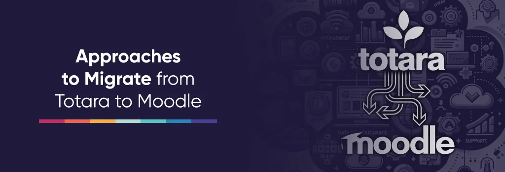 Approaches to Migrate from Totara to Moodle