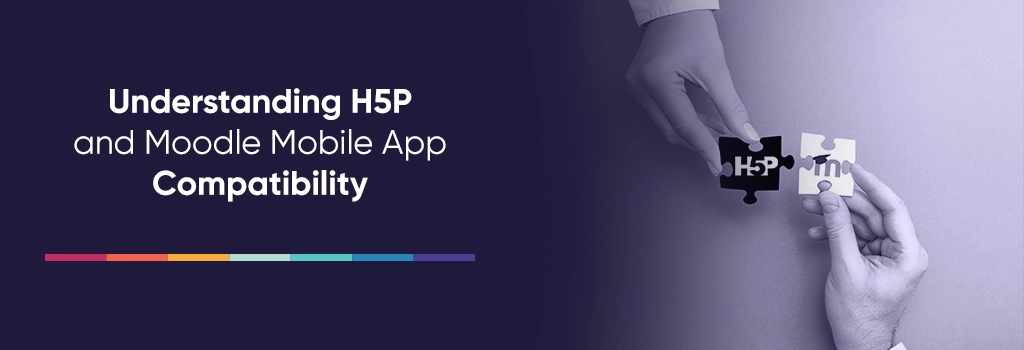 Understanding H5P and Moodle Mobile App Compatibility