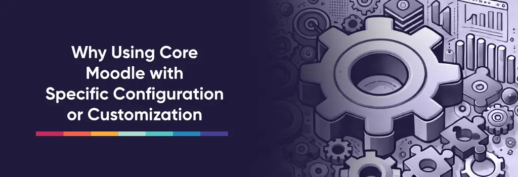 Why Using Core Moodle with Specific Configuration/Customization-How to White Label in Moodle Why Using Core Moodle with Specific Configuration/Customization-How to White Label in Moodle
