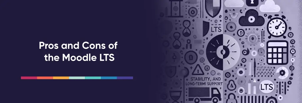 Pros and Cons of the Moodle LTS - Moodle Pros and Cons of Using Latest Moodle VS Moodle LTS Pros and Cons of the Moodle LTS - Moodle Pros and Cons of Using Latest Moodle VS Moodle LTS