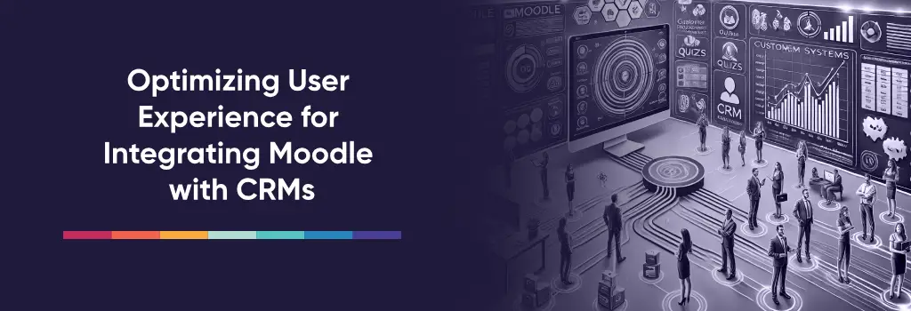 People and systems connecting Moodle with CRM dashboards – Optimizing User Experience for Integrating Moodle with CRMs